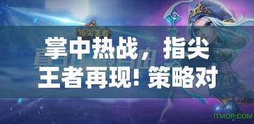 掌中热战，指尖王者再现! 策略对决，一触即发——便携游戏的新浪潮即将来袭！